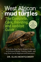 West African Mud Turtles: The Complete Care, Breeding, and Habitat Guide: A Step-by-Step Turtle Keeper’s Manual on Enclosure Design, Feeding, Health, ... Long-Term Care for Beginners and Enthusiasts B0FX792KK9 Book Cover
