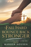 Fall Hard, Bounce Back Stronger: A Story of Hardship, Despair, and Fight Back 1916667155 Book Cover