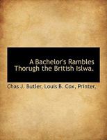 A Bachelor's Rambles Thorugh the British Islwa 1010391542 Book Cover
