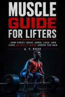 Muscle Guide for Lifters: How Chest, Back, Arms, Legs, and Core Actually Work Under the Bar B0HFH5QD1X Book Cover