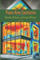 Passive House Construction: Materials, Methods, and Energy Efficiency (The Passive House Revolution) B0F1DJPL19 Book Cover