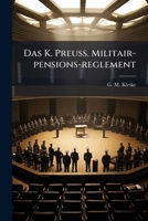 Das K. Preuß. Militair-pensions-reglement... 1247226956 Book Cover