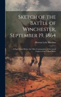 Sketch of the Battle of Winchester, September 19, 1864: A Paper Read Before the Ohio Commandery of the Loyal Legion of the United States 1020757590 Book Cover