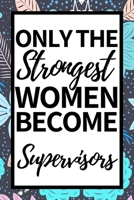 Only The Strongest Women Become Supervisors: Funny Supervisor Notebook/Journal (6 X 9) Gift For Christmas Or Birthday 167725811X Book Cover