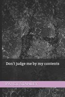 Don't judge me by my contents 1973206919 Book Cover