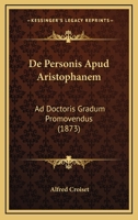 De Personis Apud Aristophanem: Ad Doctoris Gradum Promovendus (1873) 116742395X Book Cover