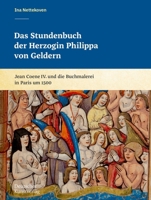 Das Stundenbuch der Herzogin Philippa von Geldern: Jean Coene IV. und die Buchmalerei in Paris um 1500 3422986952 Book Cover