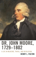 Dr. John Moore, 1729 1802: A Life in Medicine, Travel, and Revolution 1611494931 Book Cover