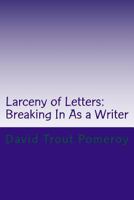 Larceny of Letters: Breaking In As a Writer 1535417234 Book Cover