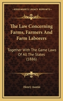 The Law Concerning Farms, Farmers And Farm Laborers: Together With The Game Laws Of All The States 1240107404 Book Cover