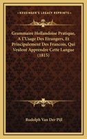 Grammaire Hollandoise Pratique, A L'Usage Des Etrangers, Et Principalement Des Francois, Qui Veulent Apprendre Cette Langue (1815) 1168450578 Book Cover