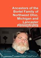 Ancestors of the Bortel Family of Northwest Ohio, Michigan and Lancaster Pennsylvania 0557778263 Book Cover