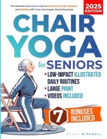 Chair Yoga for Seniors: The Ultimate Illustrated Guide to Enhance Strength, Balance, and Mobility with 15-Minute Daily Low-Impact Seated Exercises | Suitable for All Skill Levels B0D5GQ1282 Book Cover