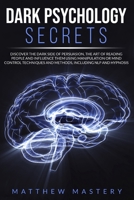 Dark Psychology Secrets: Discover the Dark Side of Persuasion, the Art of Reading People and Influence Them Using Manipulation or Mind Control Techniques and Methods, Including NLP and Hypnosis B087L6R8QW Book Cover