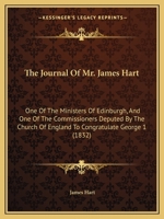 The Journal of Mr. James Hart: One of the Ministers of Edinburgh, and One of the Commissioners Deputed by the Church of England to Congratulate Georg 1437037046 Book Cover