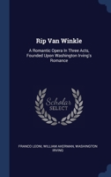 Rip Van Winkle: A Romantic Opera In Three Acts, Founded Upon Washington Irving's Romance 1340503530 Book Cover