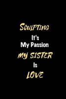 Sculpting It's my passion My Sister Is Love: Perfect quote Journal Diary Planner, Elegant Sculpting Notebook Gift for Kids girls Women and Men who ... Passion - 110 Pages, 6 x 9, Matte Finish B083XX3KHS Book Cover