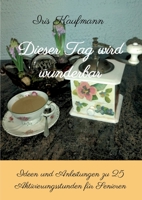 Dieser Tag wird wunderbar: Ideen und Anleitungen zu 25 Aktivierungsstunden für Senioren 3347272242 Book Cover