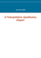 À l'interpellation républicaine, citoyen! 2322208108 Book Cover