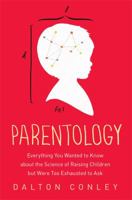 Parentology: Everything You Wanted to Know about the Science of Raising Children but Were Too Exhausted to Ask 1476712662 Book Cover