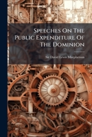 Speeches on the Public Expenditure of the Dominion 1276083629 Book Cover