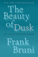 The Beauty of Dusk: On Vision Lost and Found 1982108576 Book Cover