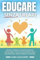 EDUCARE SENZA URLARE: METODI, CONSIGLI E TECNICHE PRATICHE PR GUIDARE I TUOI FIGLI CON AMORE, SENZA FRUSTRAZIONE E SENZA PERDERE LA PAZIENZA (Italian Edition) B0DVV11RVD Book Cover