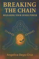 Breaking The Chain: Releasing your Inner Power B0F8BCGX2W Book Cover