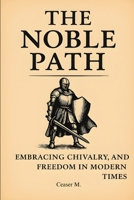 The Noble Path: Embracing Chivalry, Nobility, and Freedom in Modern Times B0F7F1ZSLF Book Cover
