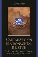 Capitalizing on Environmental Injustice: The Polluter-Industrial Complex in the Age of Globalization (Nature's Meaning) 0742533921 Book Cover
