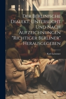 Der Berlinische Dialekt, Untersucht Und Nach Aufzeichnungen "Richtiger Berliner" Herausgegeben 1021392278 Book Cover