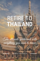 Retire To Thailand: The ultimate guidebook with everything you need to know B0858SSG4Q Book Cover