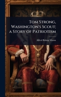 Tom Strong, Washington's Scout; a Story of Patriotism 1024028909 Book Cover