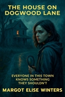 The House on Dogwood Lane: Everyone in This Town Knows Something They Shouldn't (Turning Points: Twisted Tales for the Bold & Curious) B0FCTJ9W68 Book Cover