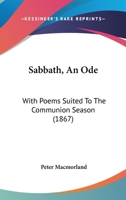 Sabbath, An Ode: With Poems Suited To The Communion Season 1120697336 Book Cover