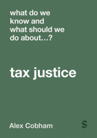 What Do We Know and What Should We Do About Tax Justice? 1529667763 Book Cover