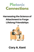 Platonic Connections: Harnessing the Science of Attachment to Forge Lifelong Friendships B0CSV7KWKD Book Cover