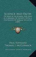 Science And Faith: Or Man As An Animal And Man As A Member Of Society, With A Discussion Of Animal Societies 1147364265 Book Cover