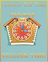 Learn to Tell Time FOR KIDS-Telling Time: If you are looking for a book that teaches your kids to tell time, your search ends here. We present you ... your child learn tell time at an early age. B087CP8SFH Book Cover