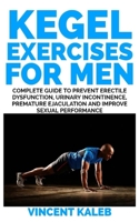 Kegel Exercise for Men : Complete Guide to Prevent Erectile Dysfunction, Urinary Incontinence, Premature Ejaculation and Improve Sexual Performance 1796810606 Book Cover