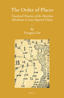 The Order of Places: Translocal Practices of the Huizhou Merchants in Late Imperial China 9004288384 Book Cover