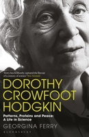 Dorothy Crowfoot Hodgkin: Patterns, Proteins and Peace: A Life in Science 1448217601 Book Cover