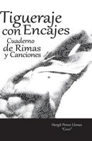 Tigueraje con encajes: Cuaderno de Rimas y canciones 1539614549 Book Cover