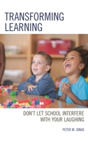Transforming Learning: Don't Let School Interfere with Your Laughing 1475852401 Book Cover