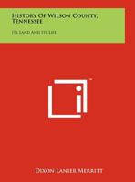 History Of Wilson County, Tennessee: Its Land And Its Life 1258146363 Book Cover