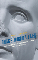 Being Subordinate Men: Paul's Rhetoric of Gender and Power in 1 Corinthians 197870335X Book Cover