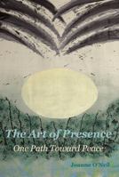 The Art of Presence: One Path Toward Peace 0615372821 Book Cover