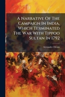 A Narrative Of The Campaign In India, Which Terminated The War With Tippoo Sultan In 1792 (Afrikaans Edition) B0FKBXHLKP Book Cover