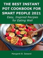 The Best Instant Pot Cookbook for Smart People 2021: Easy, Inspired Recipes for Eating Well 1008924121 Book Cover