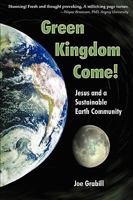 Green Kingdom Come! Jesus and a Sustainable Earth Community 1604940905 Book Cover